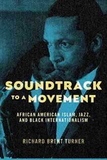 9781479871032-1479871036-Soundtrack to a Movement: African American Islam, Jazz, and Black Internationalism