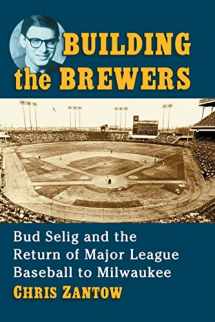 9781476672632-1476672636-Building the Brewers: Bud Selig and the Return of Major League Baseball to Milwaukee