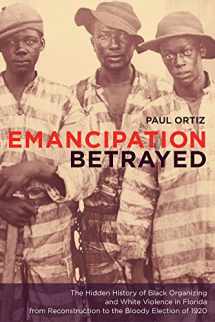 9780520239463-0520239466-Emancipation Betrayed: The Hidden History of Black Organizing and White Violence in Florida from Reconstruction to the Bloody Election of 1920