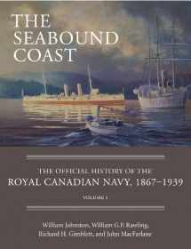9781554889075-1554889073-The Seabound Coast: The Official History of the Royal Canadian Navy, 1867–1939, Volume I