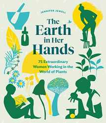 9781604699029-1604699027-The Earth in Her Hands: 75 Extraordinary Women Working in the World of Plants
