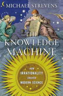 9781631491375-1631491377-The Knowledge Machine: How Irrationality Created Modern Science