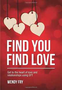 9781910202463-1910202460-Find You Find Love: Get to the heart of love and relationships using EFT: 1