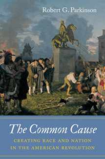 9781469626635-1469626632-The Common Cause: Creating Race and Nation in the American Revolution (Published by the Omohundro Institute of Early American History and Culture and the University of North Carolina Press)