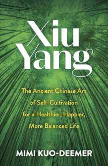 9780486841724-0486841723-Xiu Yang: The Ancient Chinese Art of Self-Cultivation for a Healthier, Happier, More Balanced Life