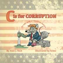 9781737132486-1737132486-C is for Corruption: An ABC Book of American Politics