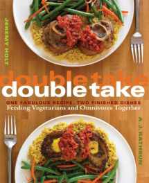 9781558324237-1558324232-Double Take: One Fabulous Recipe, Two Finished Dishes, Feeding Vegetarians and Omnivores Together