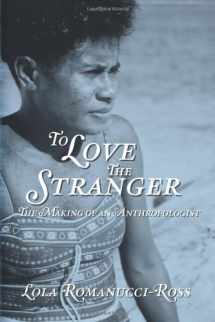 9781479131464-1479131466-To Love The Stranger: The Making of an Anthropologist
