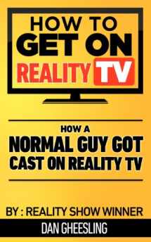 9780615718279-0615718272-How To Get On Reality TV: How A Normal Guy Got Cast On Reality TV: The four year journey of a normal guy's journey to getting cast on Reality TV.