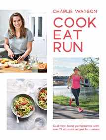 9781787134294-1787134296-Cook, Eat, Run: Cook Fast, Boost Performance with 75 Ultimate Recipes for Runners