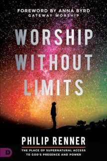 9780768450828-0768450829-Worship Without Limits: The Place of Supernatural Access to God's Presence and Power