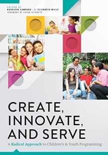 9780838917206-0838917208-Create, Innovate, and Serve: A Radical Approach to Children's and Youth Programming