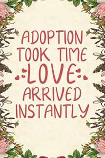 9781093747737-1093747730-Adoption took time love arrived instantly: Notebook to Write in for Mother's Day, Mother's day notebook, gift for adoptive mother, adoption gifts, stepmother gifts