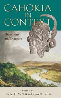 9781683400820-1683400828-Cahokia in Context: Hegemony and Diaspora (Florida Museum of Natural History: Ripley P. Bullen Series)
