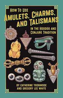 9780999780992-0999780999-How to Use Amulets, Charms, and Talismans in the Hoodoo and Conjure Tradition: Physical Magic for Protection, Health, Money, Love, and Long Life
