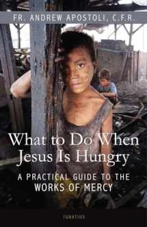9781586174491-1586174495-What to Do When Jesus Is Hungry: A Practical Guide to the Works of Mercy