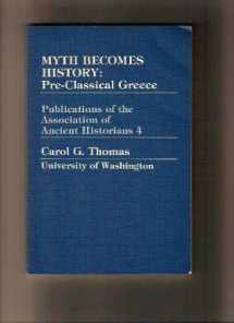 9780941690515-0941690512-Myth Becomes History: Pre-Classical Greece (Publications of the Association of Ancient Historians)