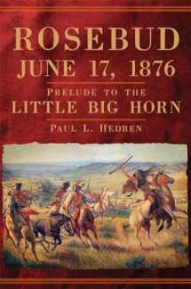 9780806162324-0806162325-Rosebud, June 17, 1876: Prelude to the Little Big Horn