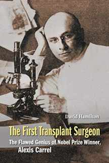 9789814699372-9814699373-FIRST TRANSPLANT SURGEON, THE: THE FLAWED GENIUS OF NOBEL PRIZE WINNER, ALEXIS CARREL