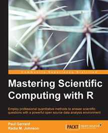 9781783555253-1783555254-Mastering Scientific Computing With R: Employ Professional Quantitative Methods to Answer Scientific Questions With a Powerful Open Source Data Analysis Environment