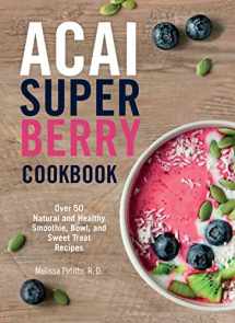 9781577151890-1577151895-Acai Super Berry Cookbook: Over 50 Natural and Healthy Smoothie, Bowl, and Sweet Treat Recipes