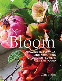 9781620083284-1620083280-In Bloom: Growing, Harvesting, and Arranging Homegrown Flowers All Year Round (CompanionHouse Books) Create a Perfect Garden of Color, Texture, & Shape with Annuals, Perennials, Shrubs, Trees, & More