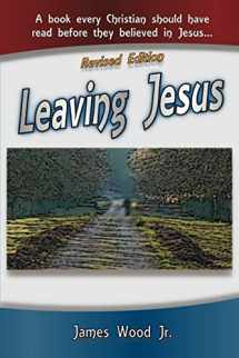 9781469995663-1469995662-Leaving Jesus: A Book Every Christian Should have Read before they believed in Jesus