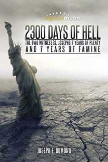 9781499049633-1499049633-2300 Days of Hell: The Two Witnesses, Josephs 7 Years of Plenty and 7 Years of Famine
