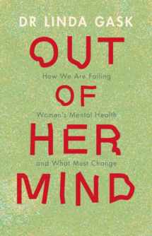 9781009382465-1009382462-Out of Her Mind: How We Are Failing Women's Mental Health and What Must Change
