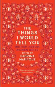 9780863561467-0863561462-The Things I Would Tell You: British Muslim Women Write