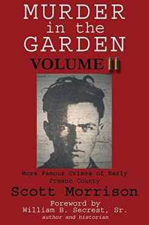 9781884995620-1884995624-Murder in the Garden, Volume II: More Famous Crimes of Early Fresno County