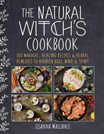 9781510759435-1510759433-The Natural Witch's Cookbook: 100 Magical, Healing Recipes & Herbal Remedies to Nourish Body, Mind & Spirit