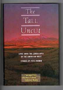9781558217461-1558217460-The Tall Uncut: Lives Amid the Landscapes of the American West : Stories