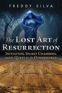 9781620556368-1620556367-The Lost Art of Resurrection: Initiation, Secret Chambers, and the Quest for the Otherworld