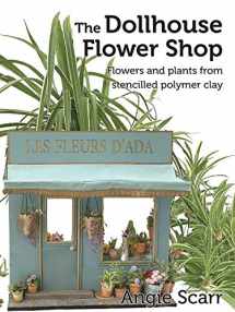 9781687037923-1687037922-The Dollhouse Flower Shop: Flowers and plants from stencilled polymer clay