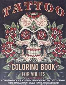 9781731552457-1731552459-Tattoo Coloring Book For Adults: A Coloring Book For Adult Relaxation With Beautiful Modern Tattoo Designs Such As Sugar Skulls, Guns, Roses and More!