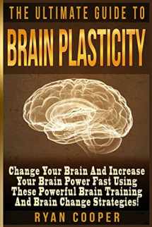 9781515027027-1515027023-Brain Plasticity - Ryan Cooper: Change Your Brain And Increase Your Brain Power Fast Using These Powerful Brain Training And Brain Change Strategies!