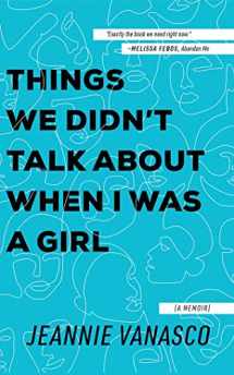 9781721396702-1721396705-Things We Didn't Talk About When I Was a Girl: A Memoir