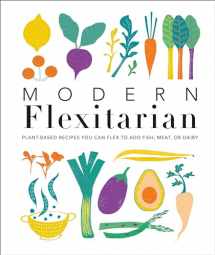 9781465492463-1465492461-Modern Flexitarian: Plant-inspired Recipes You Can Flex to Add Fish, Meat, or Dairy