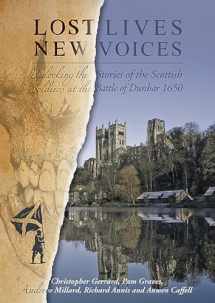 9781785708473-1785708473-Lost Lives, New Voices: Unlocking the Stories of the Scottish Soldiers at the Battle of Dunbar 1650