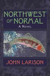 9781936008018-1936008017-Northwest of Normal: A Novel