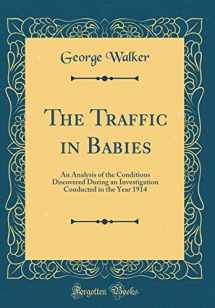 9780260513946-0260513946-The Traffic in Babies: An Analysis of the Conditions Discovered During an Investigation Conducted in the Year 1914 (Classic Reprint)