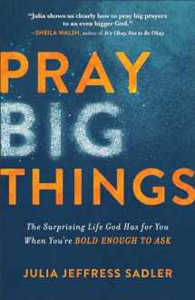 9780801093364-0801093368-Pray Big Things: The Surprising Life God Has for You When You're Bold Enough to Ask