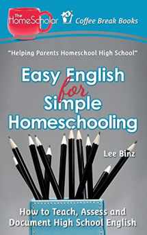 9781499385373-1499385374-Easy English for Simple Homeschooling: How to Teach, Assess, and Document High School English (The HomeScholar's Coffee Break Book series)