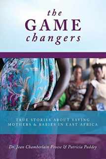 9780995033115-0995033110-The Game Changers: True Stories About Saving Mothers and Babies in East Africa