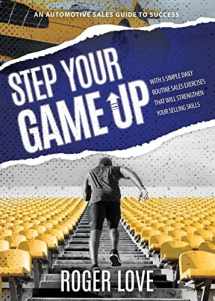 9781631298462-1631298461-Step Your Game Up: With 5 Simple Daily Routine Sale Exercises That Will Strengthen Your Selling Skills An Automotive Sales Guide to Success