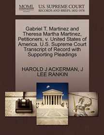 9781270428541-1270428543-Gabriel T. Martinez and Theresa Martha Martinez, Petitioners, v. United States of America. U.S. Supreme Court Transcript of Record with Supporting Pleadings