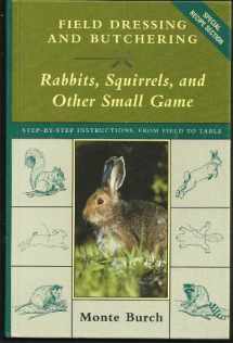 9781585742301-1585742309-Field Dressing and Butchering Rabbits, Squirrels, and Other Small Game: Step-By-Step Instructions, from Field to Table