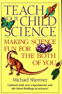 9781565653474-1565653475-Teach Your Child Science: Making Science Fun for the Both of You