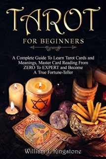 9781650751290-165075129X-Tarot for Beginners: A Complete Guide To Learn Tarot Cards and Meanings, Master Card Reading From ZERO To EXPERT and Become A True Fortune-Teller. (Deck, Simple Spreads, Psychic Reading)